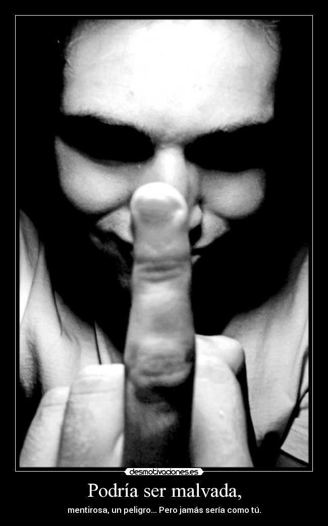 Podría ser malvada, - mentirosa, un peligro... Pero jamás sería como tú.