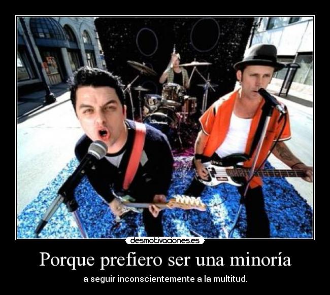 Porque prefiero ser una minoría - a seguir inconscientemente a la multitud.