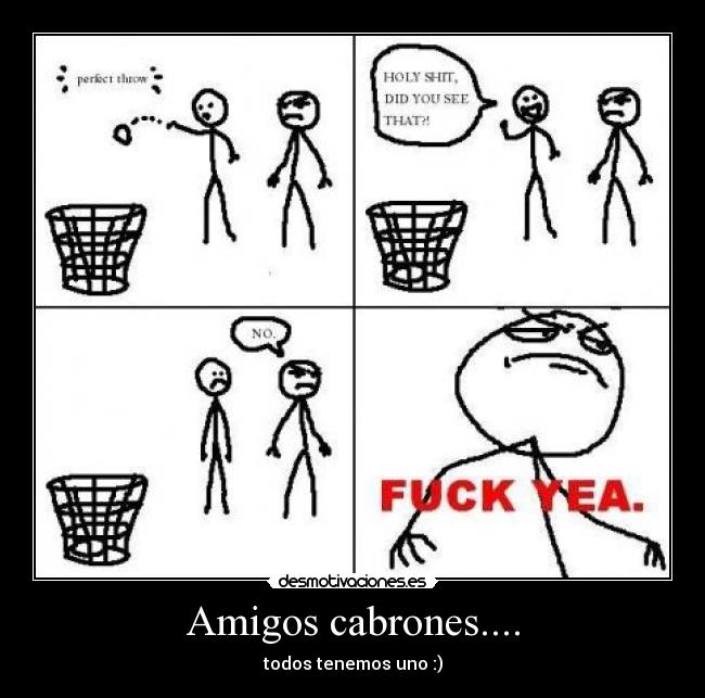 Amigos cabrones.... - todos tenemos uno :)