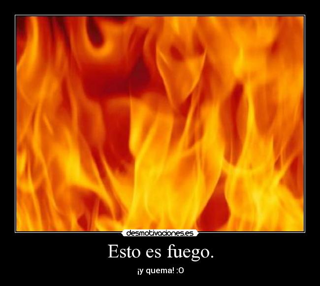 Esto es fuego. - 
