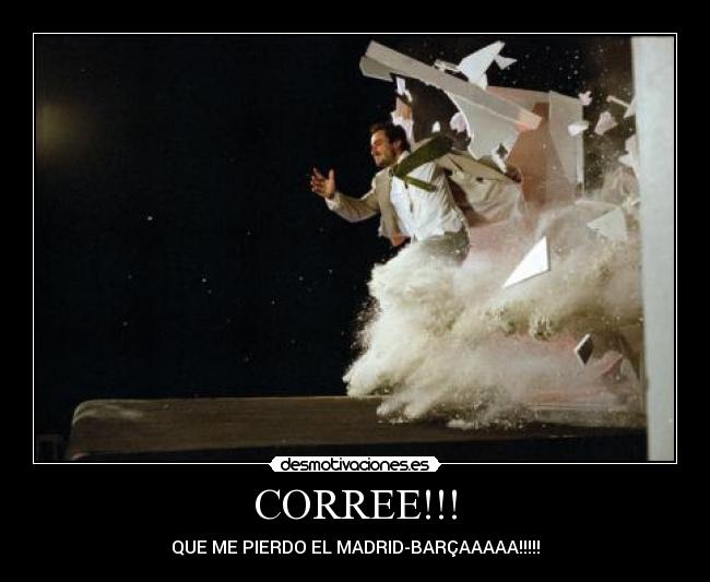 CORREE!!! - QUE ME PIERDO EL MADRID-BARÇAAAAA!!!!!