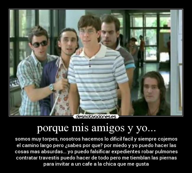 porque mis amigos y yo... -