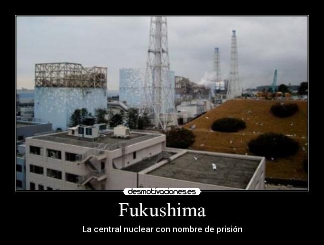Fukushima - La central nuclear con nombre de prisión