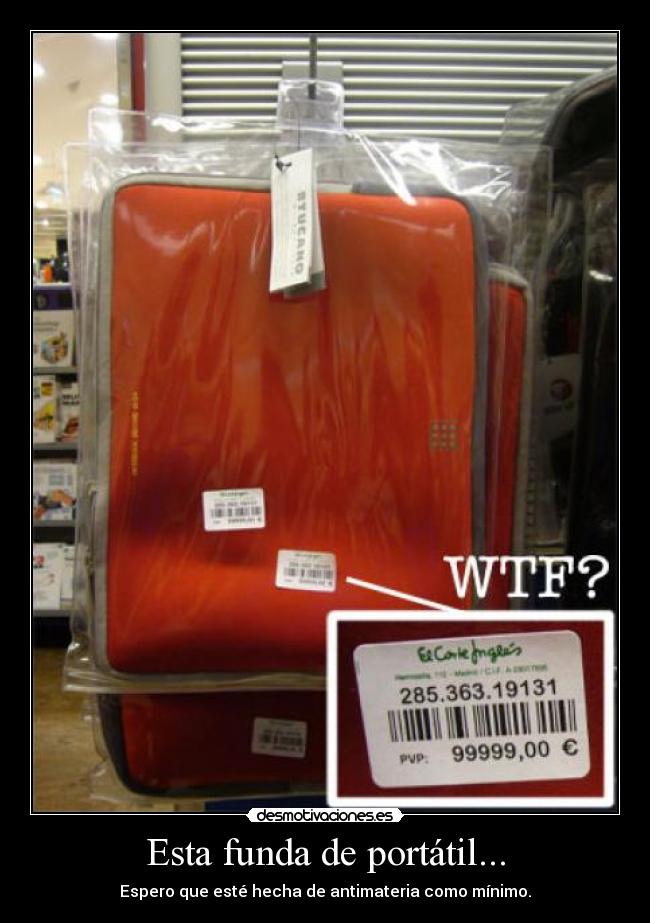 Esta funda de portátil... - Espero que esté hecha de antimateria como mínimo.