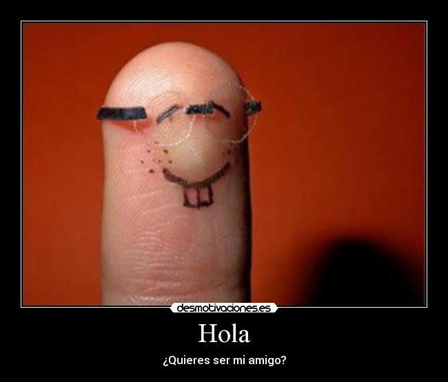 Hola - ¿Quieres ser mi amigo?