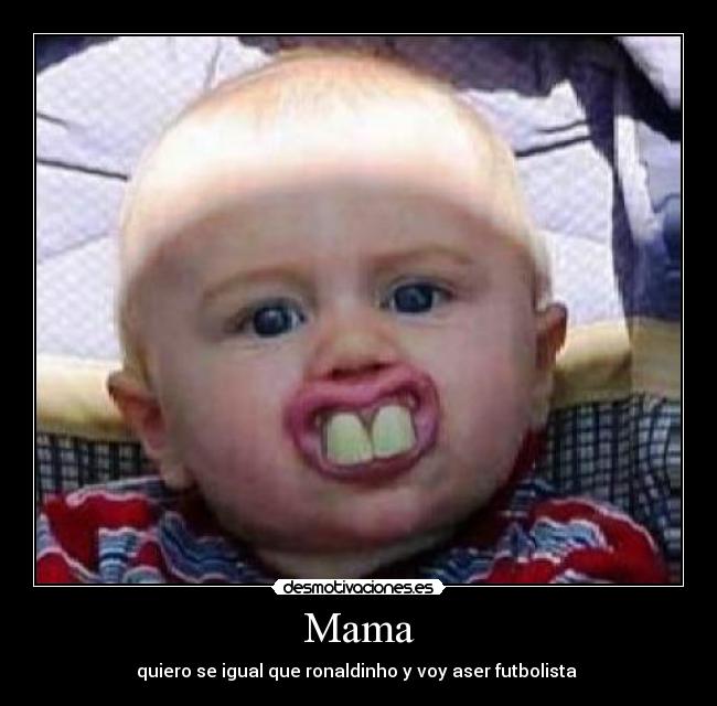 Mama - quiero se igual que ronaldinho y voy aser futbolista 