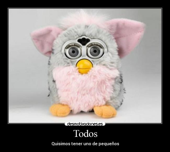 Todos - Quisimos tener uno de pequeños