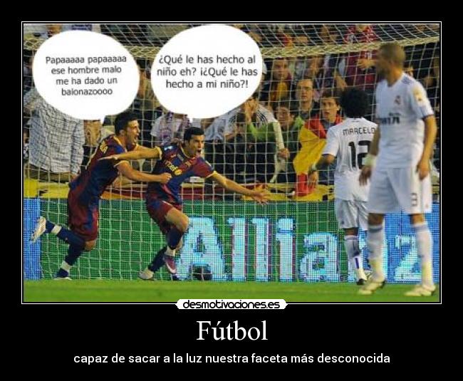 Fútbol - capaz de sacar a la luz nuestra faceta más desconocida