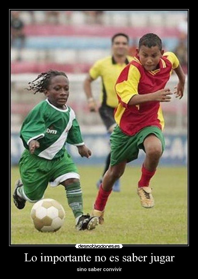 Lo importante no es saber jugar - sino saber convivir