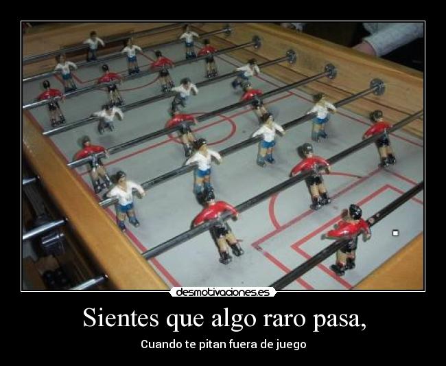 Sientes que algo raro pasa, - Cuando te pitan fuera de juego