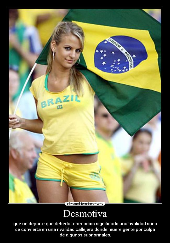 Desmotiva - que un deporte que debería tener como significado una rivalidad sana
se convierta en una rivalidad callejera donde muere gente por culpa
de algunos subnormales.