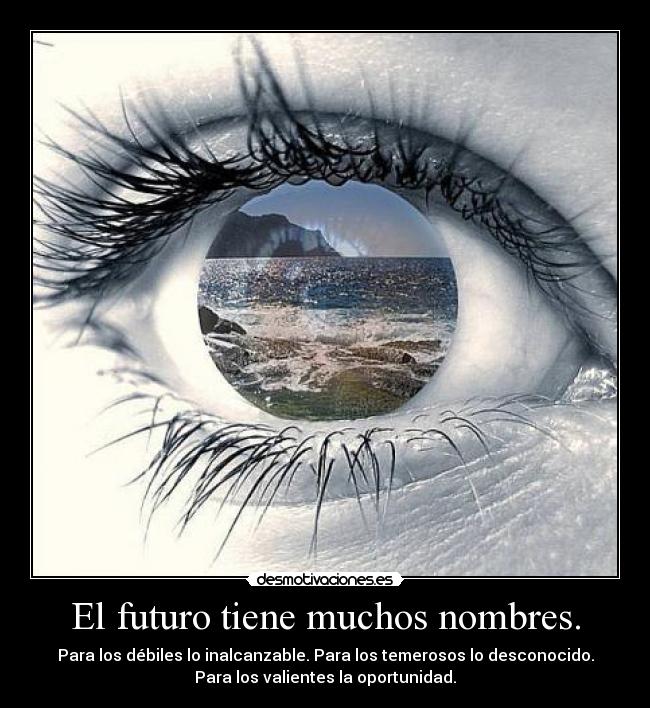 El futuro tiene muchos nombres. - Para los débiles lo inalcanzable. Para los temerosos lo desconocido.
Para los valientes la oportunidad.