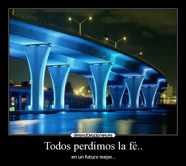Todos perdimos la fé.. - en un futuro mejor...