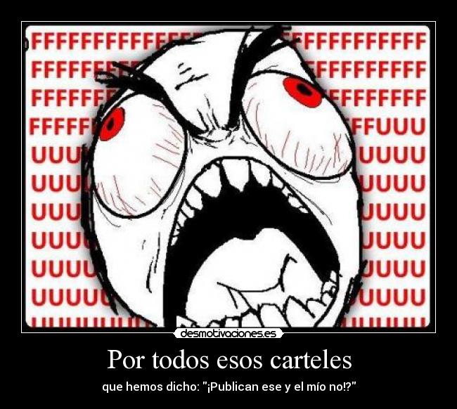 Por todos esos carteles - que hemos dicho: ¡Publican ese y el mío no!?