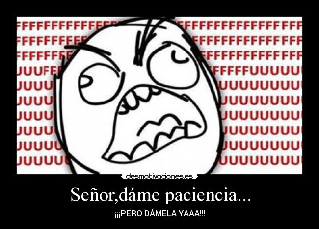 Señor,dáme paciencia... -