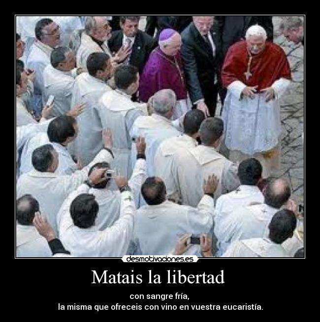 Matais la libertad -