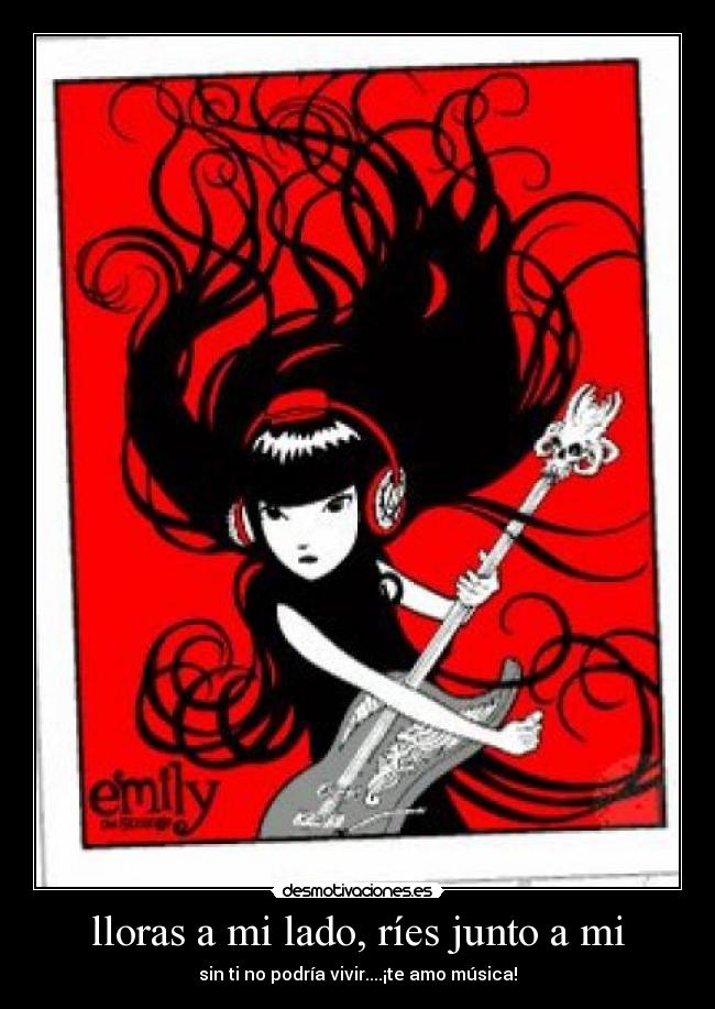 lloras a mi lado, ríes junto a mi - sin ti no podría vivir....¡te amo música!