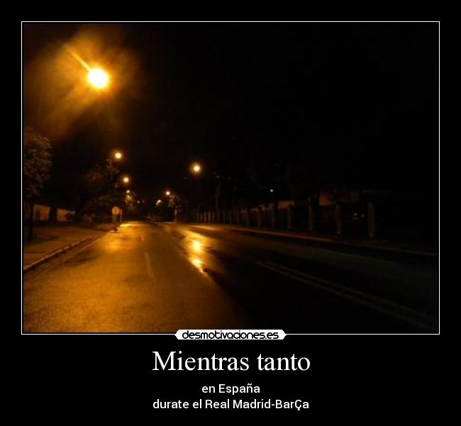 Mientras tanto - en España
durate el Real Madrid-BarÇa