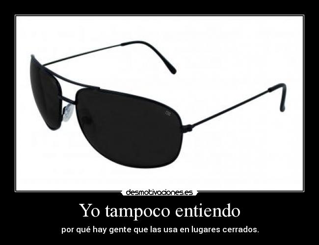 Yo tampoco entiendo - por qué hay gente que las usa en lugares cerrados.