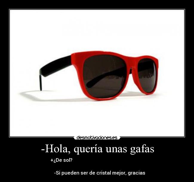 -Hola, quería unas gafas -