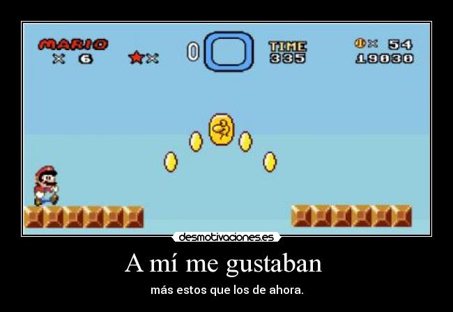 A mí me gustaban  - más estos que los de ahora.