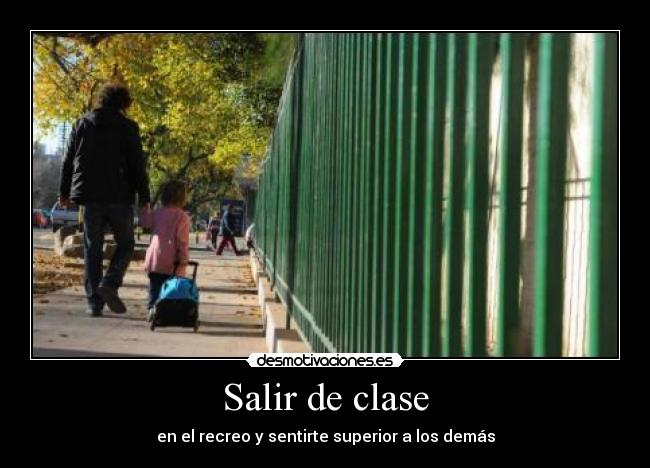Salir de clase - en el recreo y sentirte superior a los demás