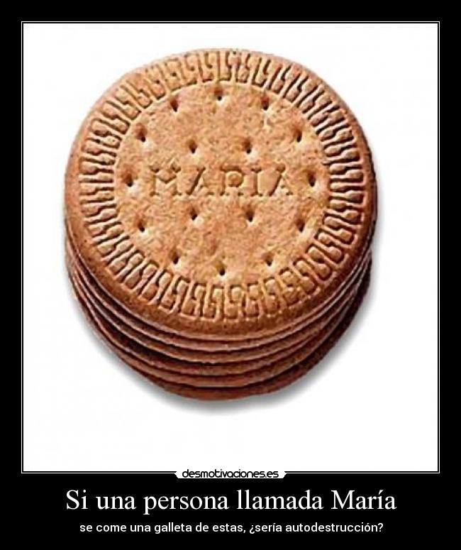 Si una persona llamada María - se come una galleta de estas, ¿sería autodestrucción?