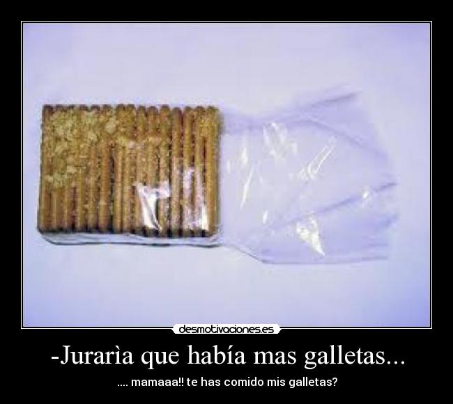 -Jurarìa que había mas galletas... - 