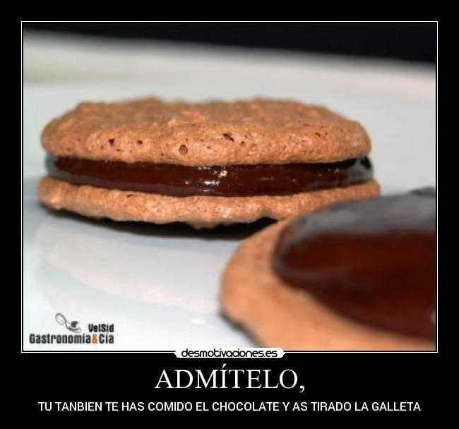 ADMÍTELO, - TU TANBIEN TE HAS COMIDO EL CHOCOLATE Y AS TIRADO LA GALLETA
