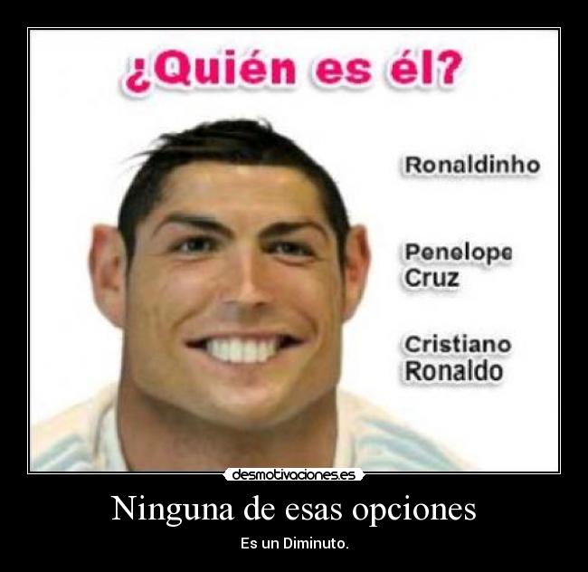 Ninguna de esas opciones - Es un Diminuto.