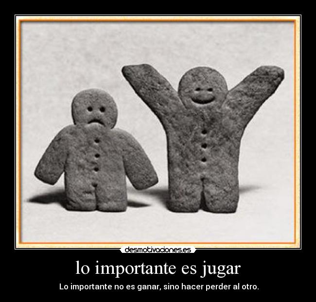 lo importante es jugar - Lo importante no es ganar, sino hacer perder al otro.