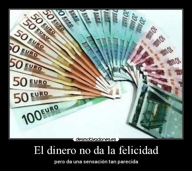 El dinero no da la felicidad - pero da una sensación tan parecida