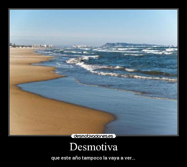 Desmotiva - que este año tampoco la vaya a ver...