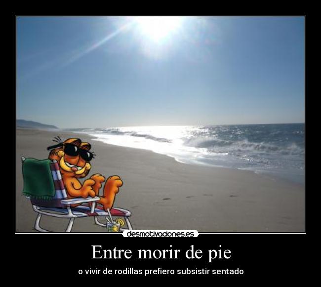 Entre morir de pie - o vivir de rodillas prefiero subsistir sentado