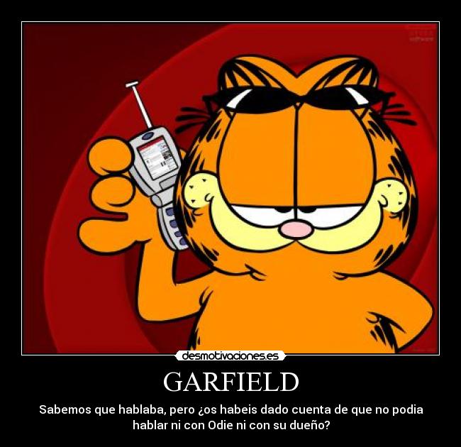 GARFIELD - Sabemos que hablaba, pero ¿os habeis dado cuenta de que no podia
hablar ni con Odie ni con su dueño?