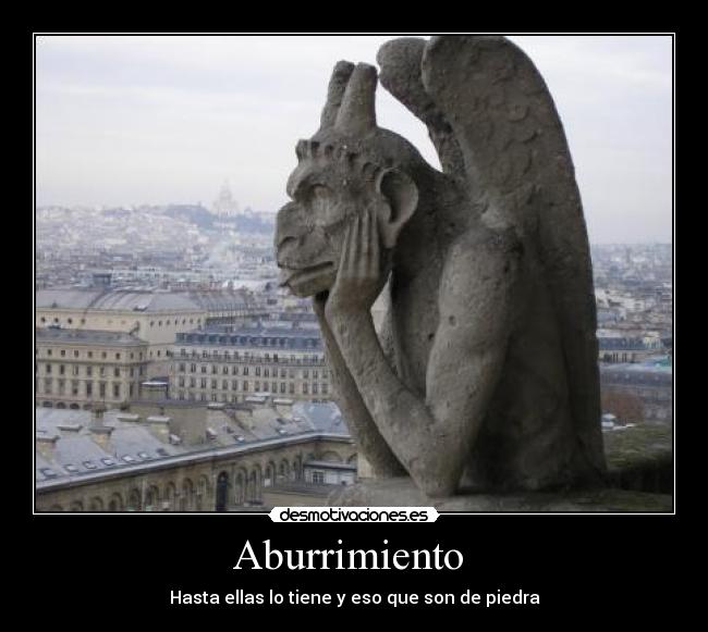 Aburrimiento - Hasta ellas lo tiene y eso que son de piedra