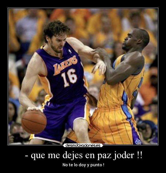 - que me dejes en paz joder !! - No te lo doy y punto !