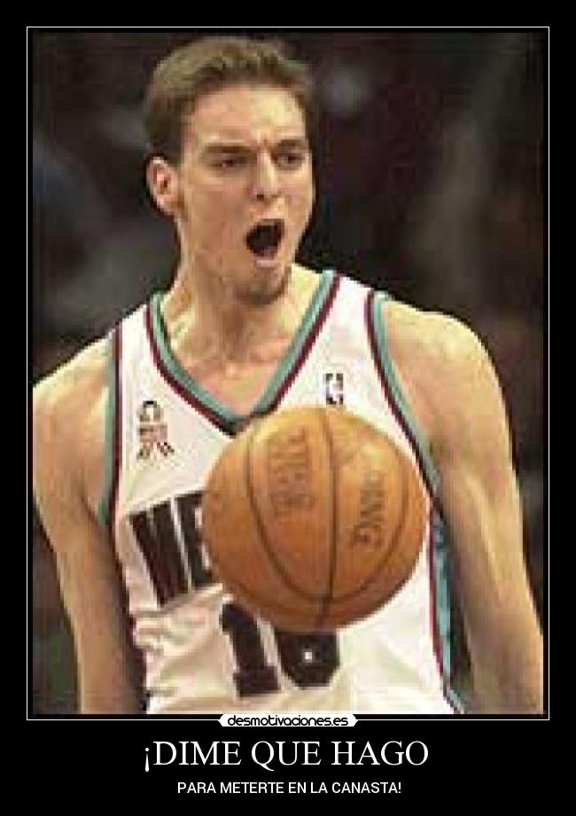 ¡DIME QUE HAGO - PARA METERTE EN LA CANASTA!