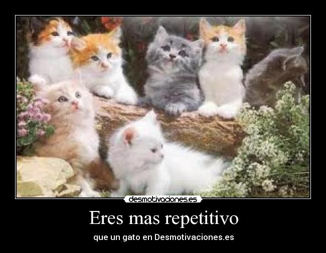 Eres mas repetitivo - 