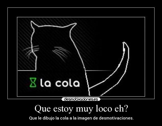 Que estoy muy loco eh? - 