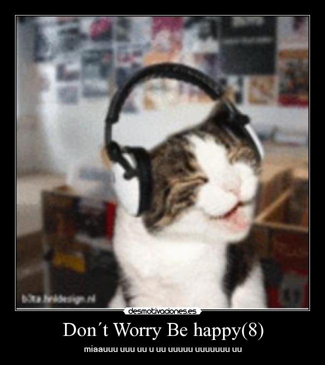 Don´t Worry Be happy(8) - miaauuu uuu uu u uu uuuuu uuuuuuu uu
