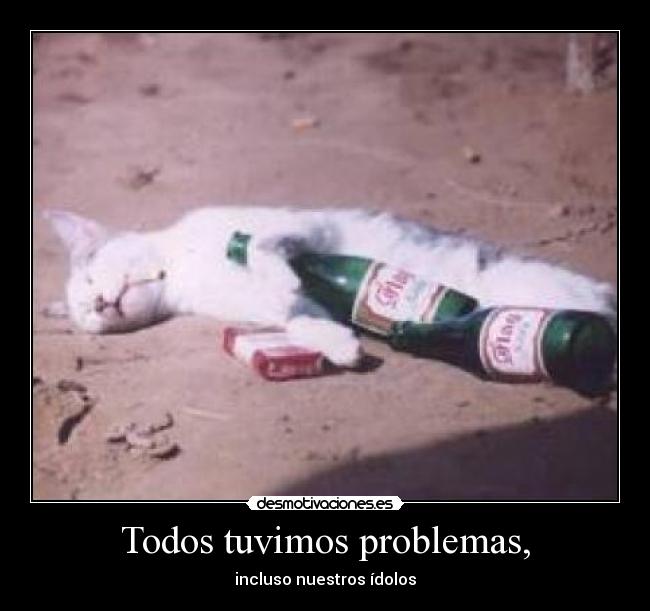 Todos tuvimos problemas, - incluso nuestros ídolos