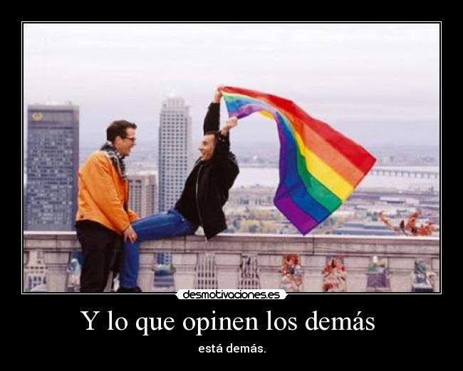 Y lo que opinen los demás - está demás.