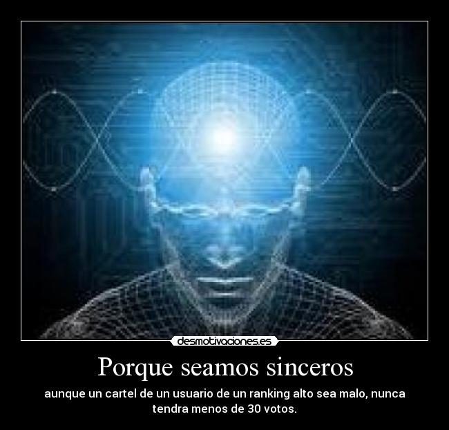 Porque seamos sinceros - aunque un cartel de un usuario de un ranking alto sea malo, nunca
tendra menos de 30 votos.