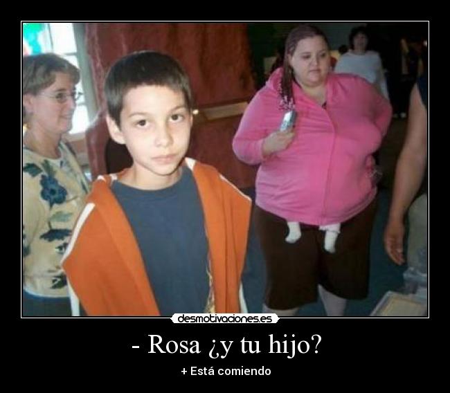 - Rosa ¿y tu hijo? - 