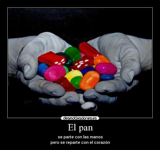El pan - se parte con las manos
pero se reparte con el corazón