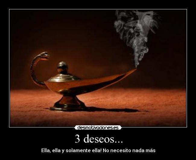 3 deseos... - Ella, ella y solamente ella! No necesito nada más