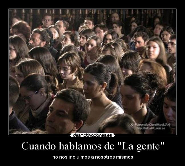 Cuando hablamos de La gente - no nos incluimos a nosotros mismos