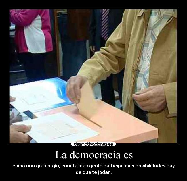 La democracia es - como una gran orgía, cuanta mas gente participa mas posibilidades hay
de que te jodan.