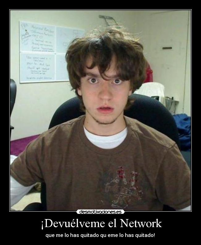 ¡Devuélveme el Network -